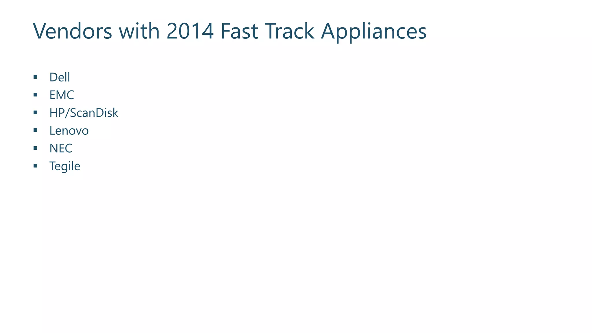Vendors with 2014 Fast Track Appliances
 Dell
 EMC
 HP/ScanDisk
 Lenovo
 NEC
 Tegile
 