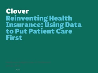 Clover
Footer
Reinventing Health
Insurance: Using Data
to Put Patient Care
First
Healthcare Analytics Lean in Conference!
Oct 23, 2015!
 