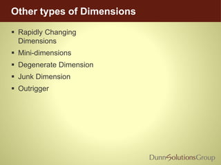 Other types of Dimensions
 Rapidly Changing
Dimensions
 Mini-dimensions
 Degenerate Dimension
 Junk Dimension
 Outrigger
 