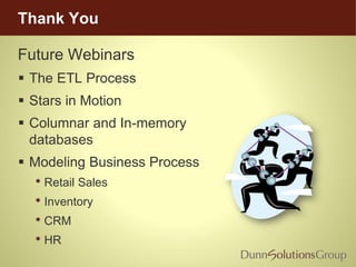 Thank You
Future Webinars
 The ETL Process
 Stars in Motion
 Columnar and In-memory
databases
 Modeling Business Process
• Retail Sales
• Inventory
• CRM
• HR
 