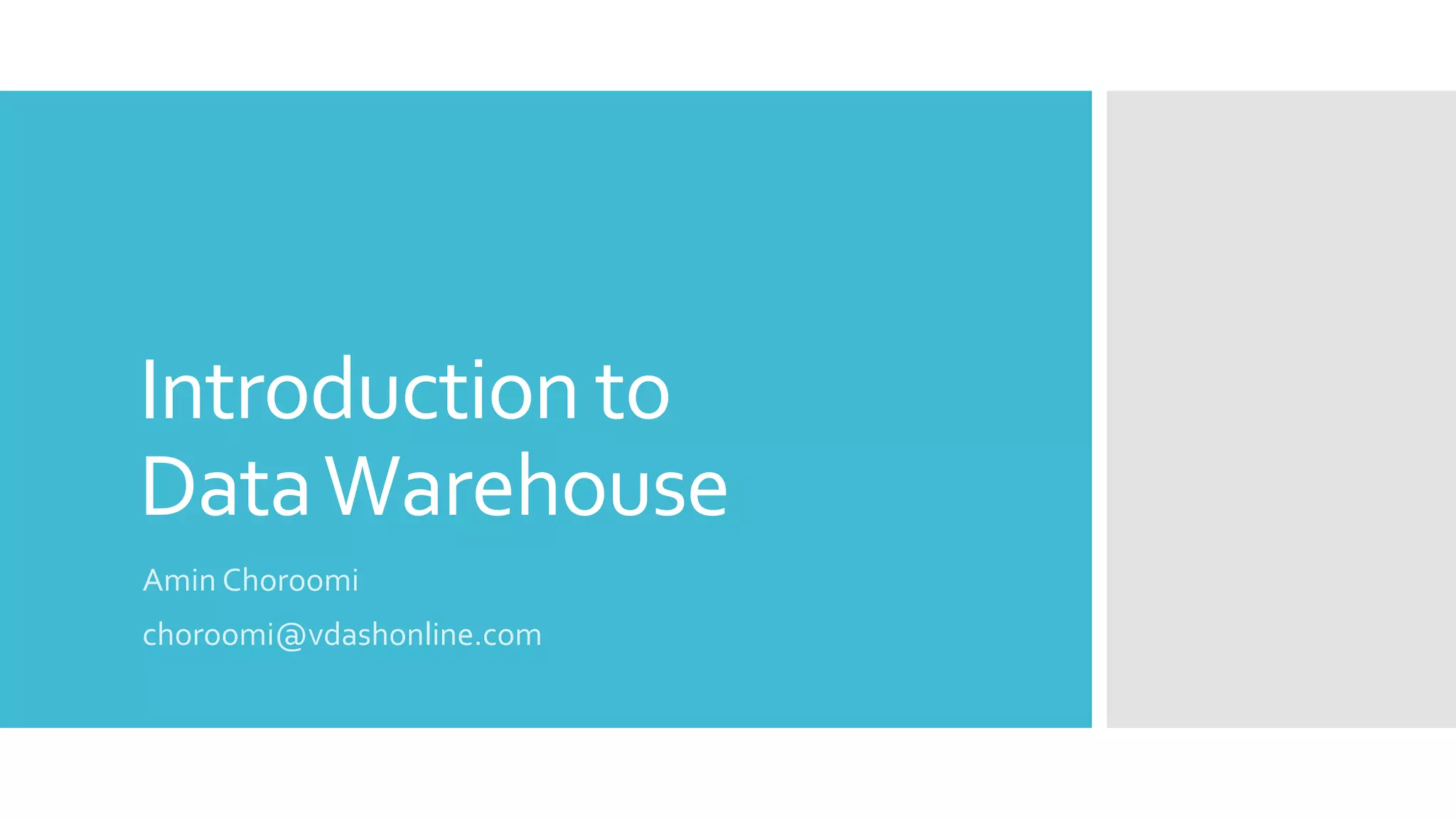 Introduction to
DataWarehouse
Amin Choroomi
choroomi@vdashonline.com
 