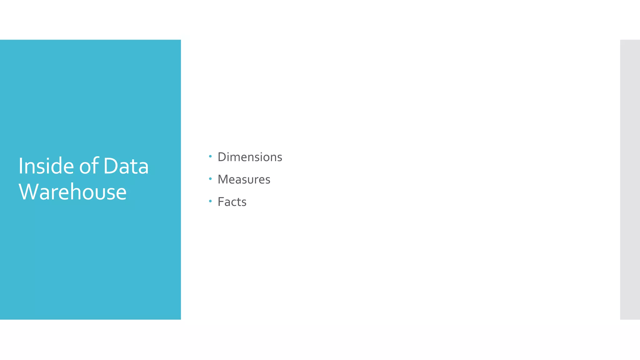 Inside of Data
Warehouse
 Dimensions
 Measures
 Facts
 