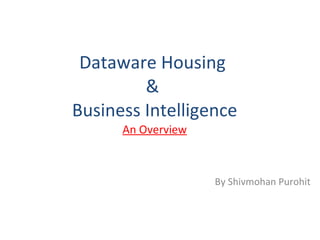 Dataware Housing  &  Business Intelligence An Overview By Shivmohan Purohit 