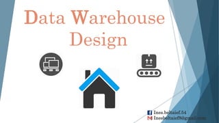Data Warehouse
Design
Ines.beltaief.54
Inesbeltaief8@gmail.com
 