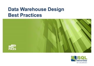 Data Warehouse Design 
Best Practices 
 