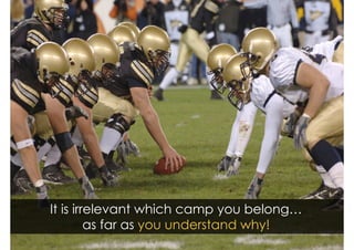 It is irrelevant which camp you belong… 
as far as you understand why! 
 