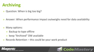 Archiving
» Question: When is big too big?


» Answer: When performance impact outweighs need for data availability


» Many options:
  » Backup to tape offline
  » keep “Archived” DW available
» Records Retention – this could be your work product
 