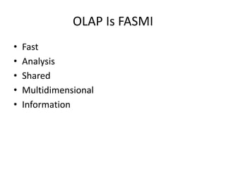 OLAP Is FASMI
• Fast
• Analysis
• Shared
• Multidimensional
• Information
 