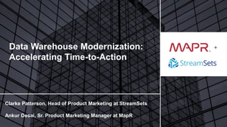 © 2017 MapR Technologies 1
+
Clarke Patterson, Head of Product Marketing at StreamSets
Ankur Desai, Sr. Product Marketing Manager at MapR
Data Warehouse Modernization:
Accelerating Time-to-Action
 