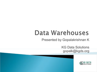 Presented by Gopalakrishnan K
KG Data Solutions
gopalk@kgds.org
 