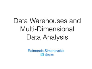 Data Warehouses and
Multi-Dimensional
Data Analysis
Raimonds Simanovskis
@rsim
 