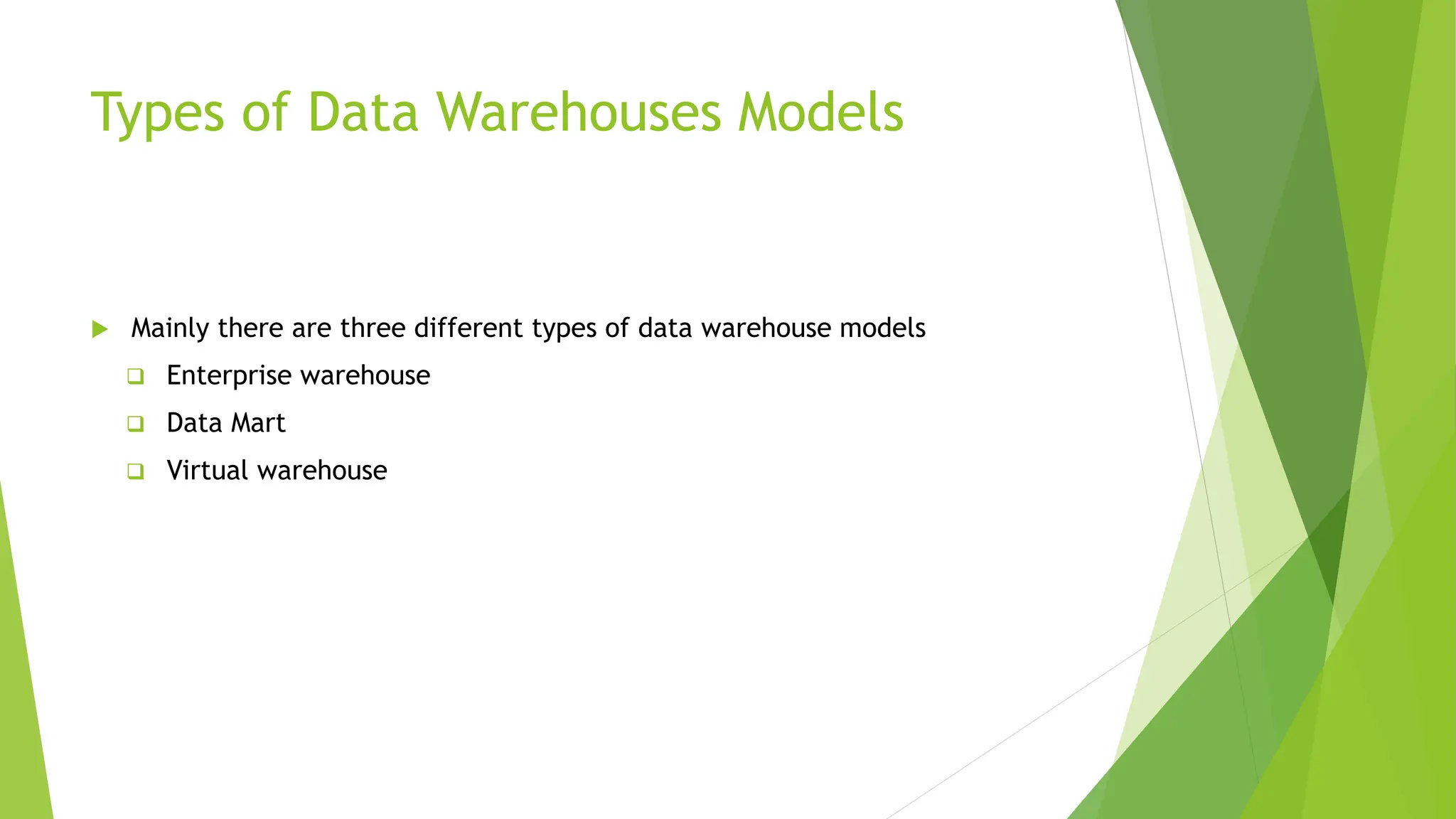 Types of Data Warehouses Models
 Mainly there are three different types of data warehouse models
 Enterprise warehouse
 Data Mart
 Virtual warehouse
 