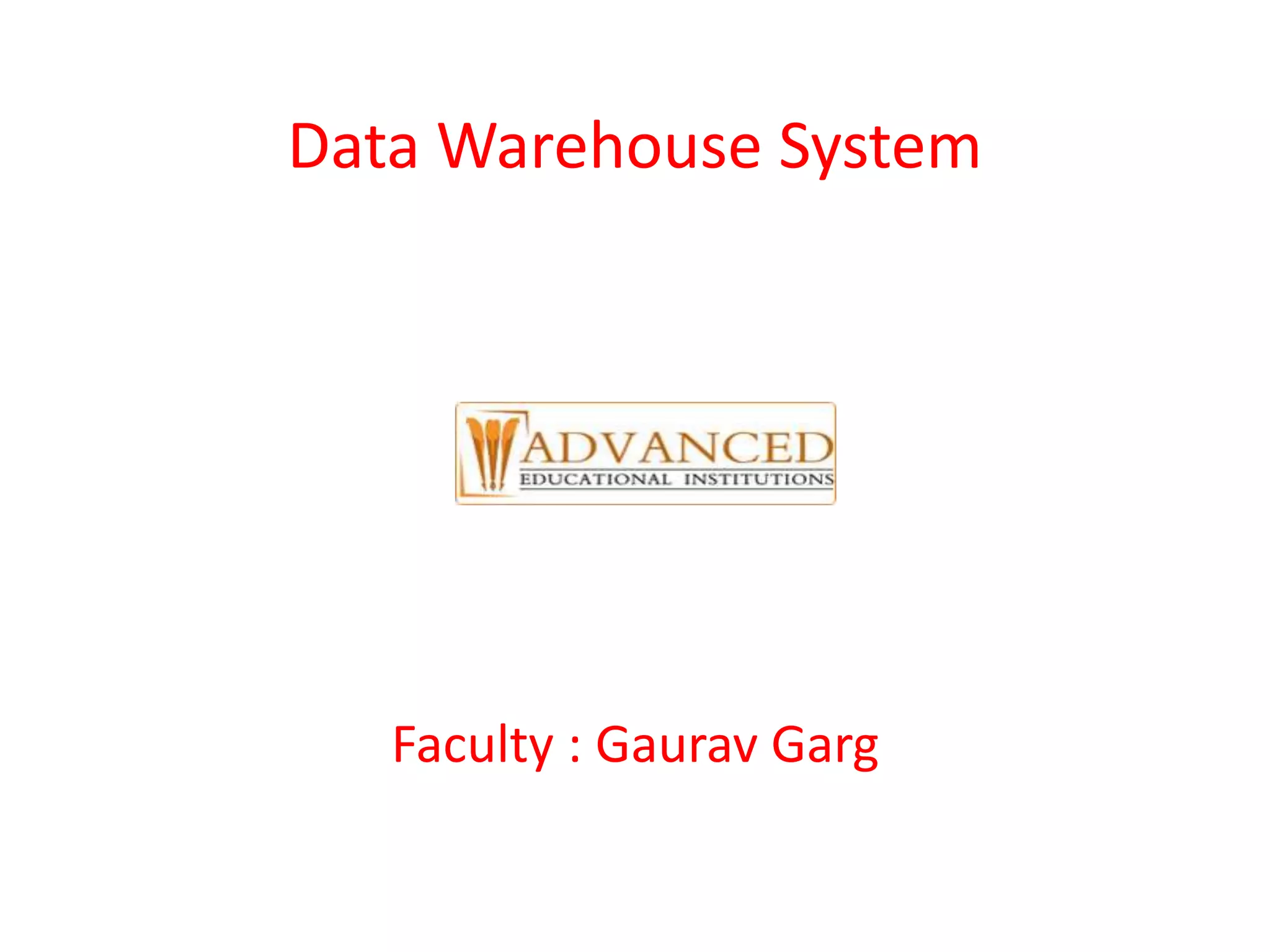 Data Warehouse System
Faculty : Gaurav Garg
 