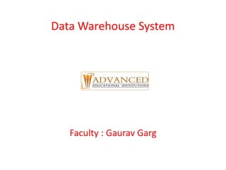 Data Warehouse System
Faculty : Gaurav Garg
 