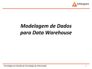 Tecnologia 
em 
Gestão 
da 
Tecnologia 
da 
Informação 
10 
Modelagem 
de 
Dados 
para 
Data 
Warehouse 
 