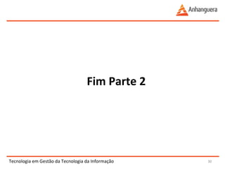 Tecnologia 
em 
Gestão 
da 
Tecnologia 
da 
Informação 
30 
Fim 
Parte 
2 
 