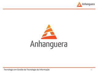 Tecnologia 
em 
Gestão 
da 
Tecnologia 
da 
Informação 
31 
