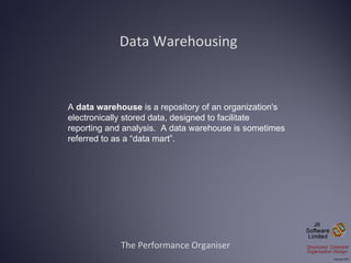 Data Warehousing The Performance Organiser A  data warehouse  is a repository of an organization's electronically stored d...