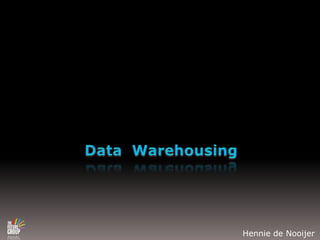 Data  Warehousing Hennie de Nooijer 