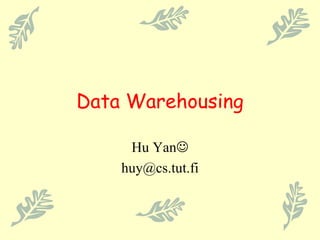 Data Warehousing Hu Yan  [email_address] 