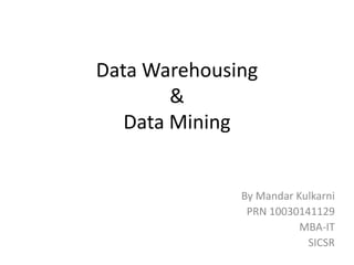 Data Warehousing
        &
   Data Mining


              By Mandar Kulkarni
               PRN 10030141129
                         MBA-IT
                          SICSR
 