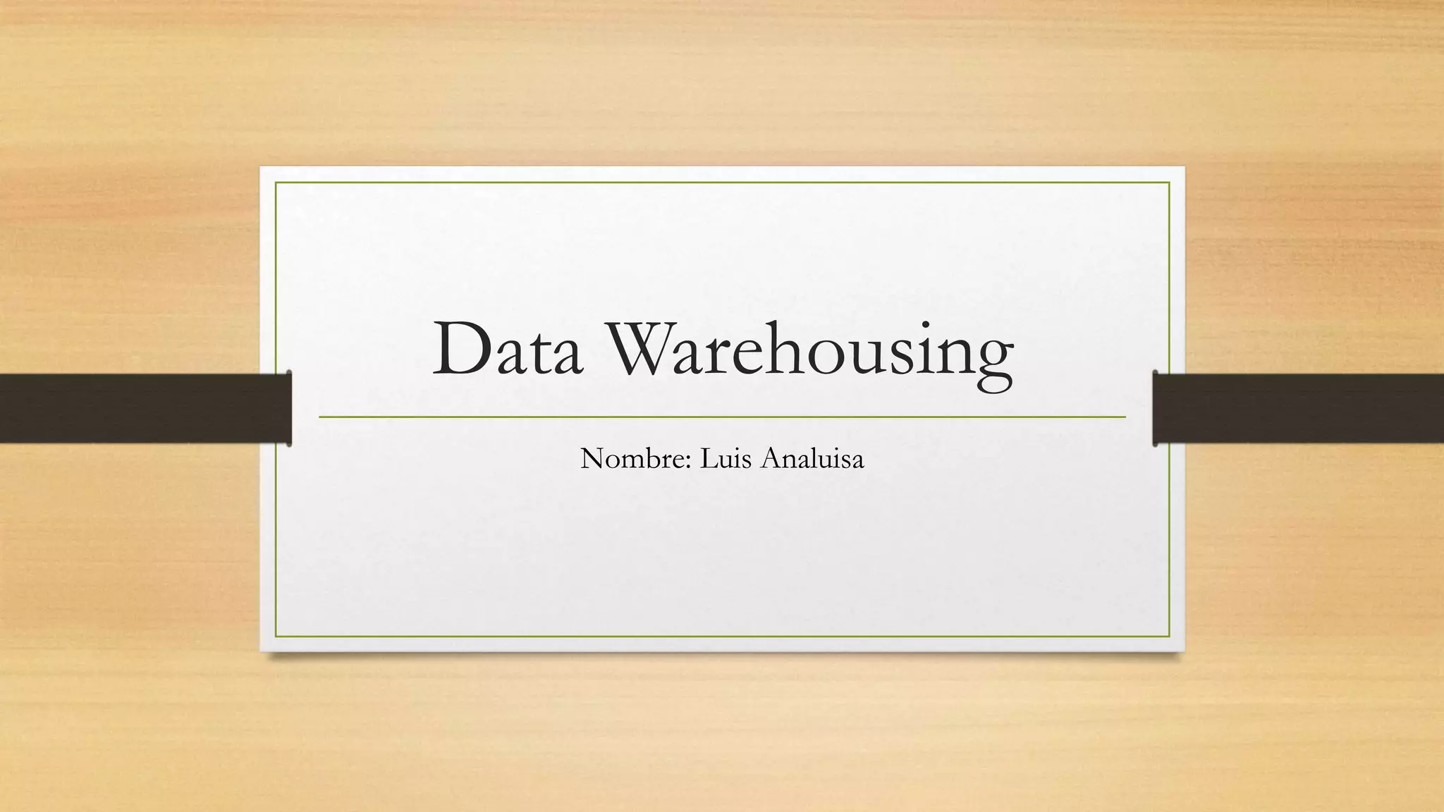 Data Warehousing
    Nombre: Luis Analuisa
 