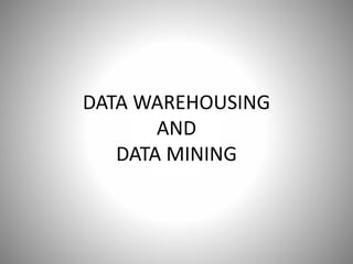 DATA WAREHOUSING
AND
DATA MINING
 