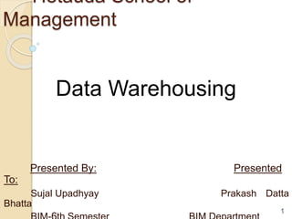Hetauda School of
Management
Presented By: Presented
To:
Sujal Upadhyay Prakash Datta
Bhatta
Data Warehousing
1
 