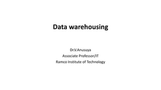 Data warehousing
Dr.V.Anusuya
Associate Professor/IT
Ramco Institute of Technology
 