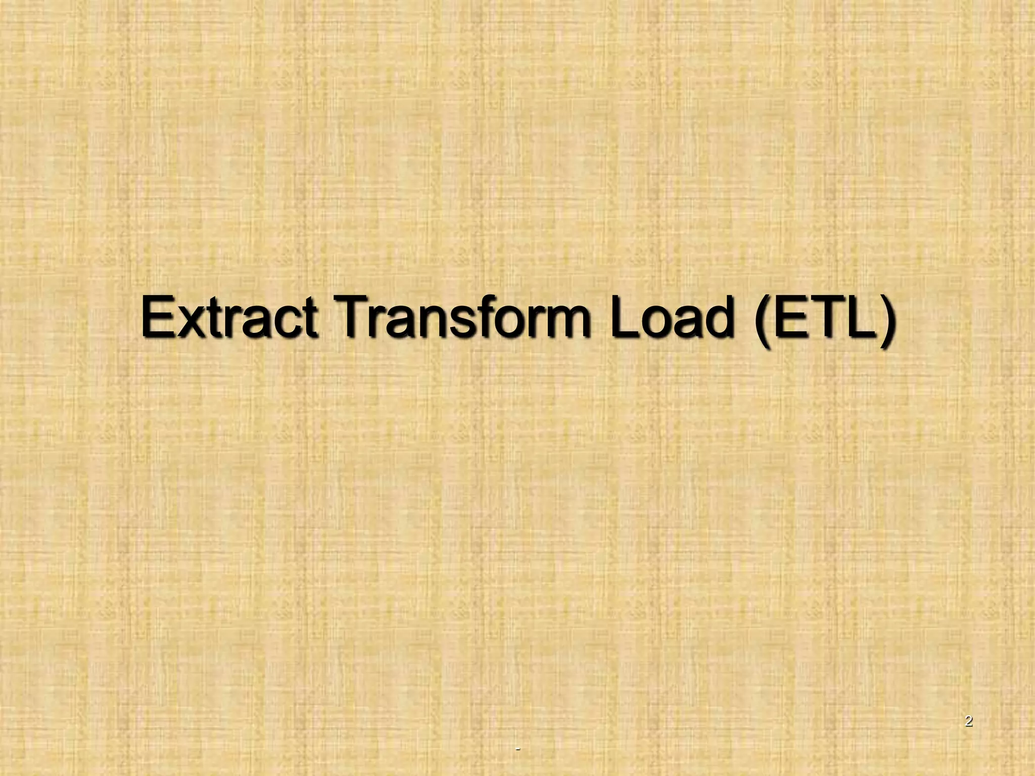 -
2
Extract Transform Load (ETL)
 