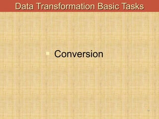 -
14
Data Transformation Basic Tasks
 Conversion
 