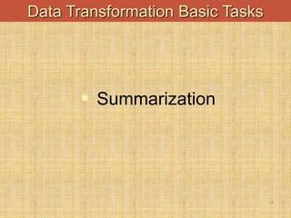 -
17
Data Transformation Basic Tasks
 Summarization
 