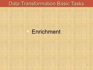 -
18
Data Transformation Basic Tasks
 Enrichment
 