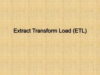 -
2
Extract Transform Load (ETL)
 