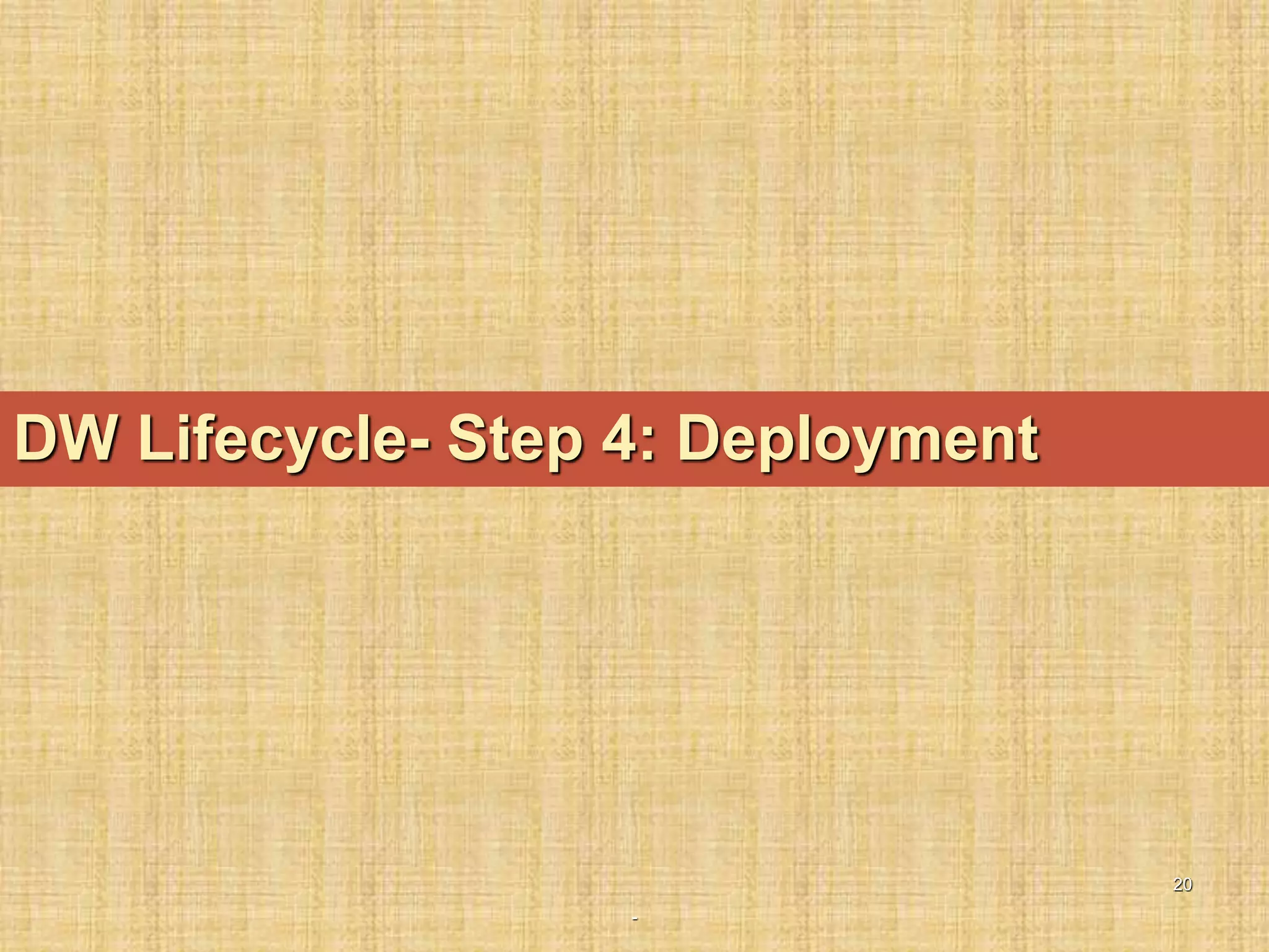 -
20
DW Lifecycle- Step 4: Deployment
 
