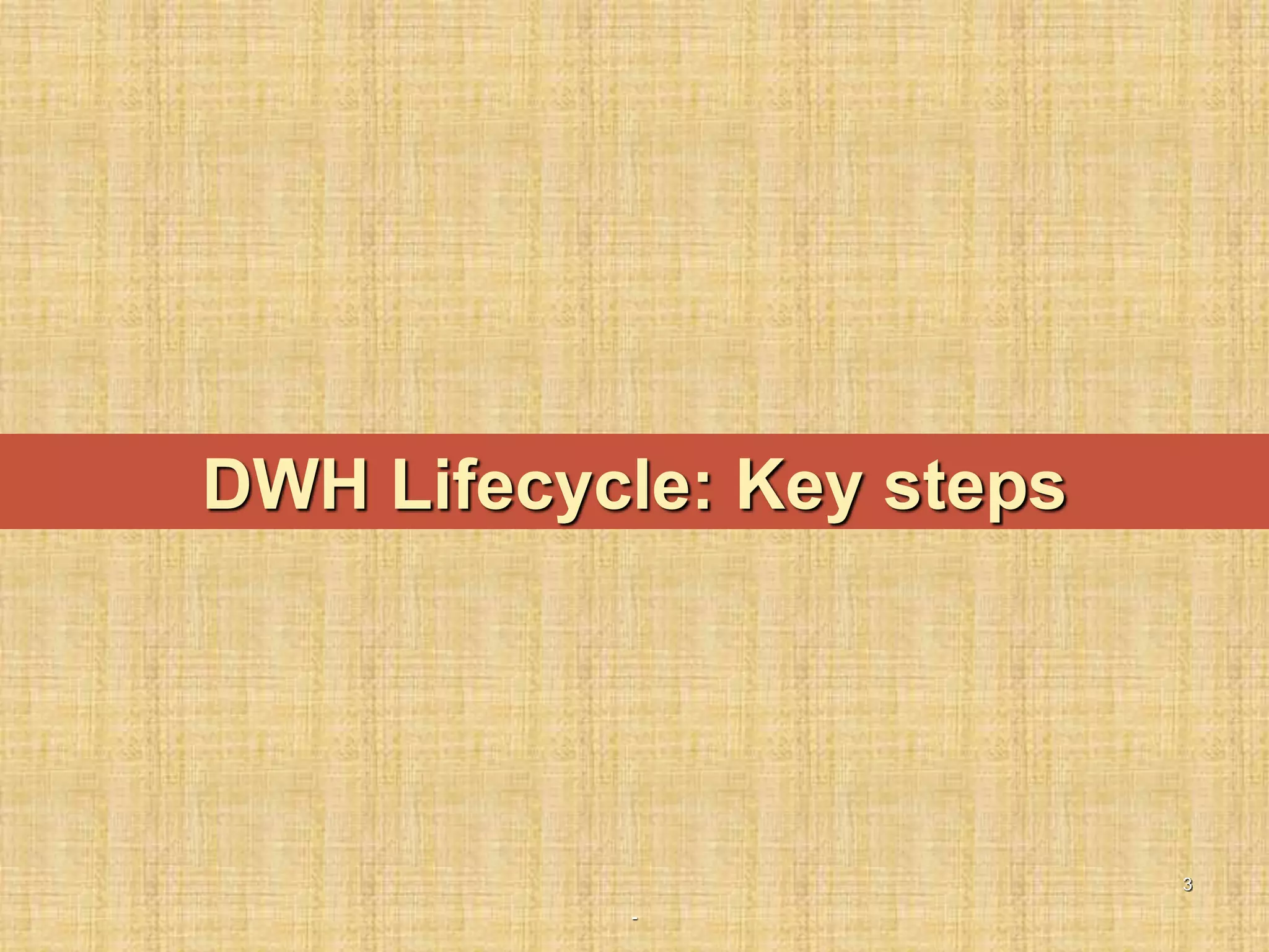 -
3
DWH Lifecycle: Key steps
 