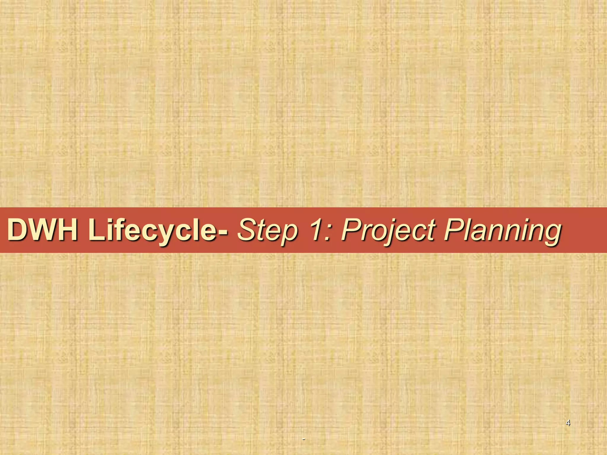 -
4
DWH Lifecycle- Step 1: Project Planning
 