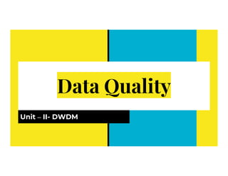 Data Quality
Data Quality
Unit – II- DWDM
 