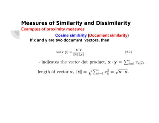 Measures of Similarity and Dissimilarity
Examples of proximity measures
Cosine similarity (Document similarity)
If x and y are two document vectors, then
 