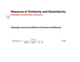 Measures of Similarity and Dissimilarity
Examples of proximity measures
Extended Jaccard Coefficient (Tanimoto Coefficient)
 