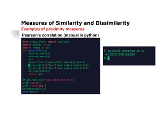Measures of Similarity and Dissimilarity
Examples of proximity measures
Pearson’s correlation (manual in python)
 