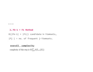 2. Fk−1 × F1 Method
O(|Fk−1| × |F1|) candidate k-itemsets,
|Fj | = no. of frequent j-itemsets.
overall complexity
 