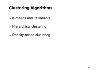 Clustering Algorithms
● K-means and its variants
● Hierarchical clustering
● Density-based clustering
16
 