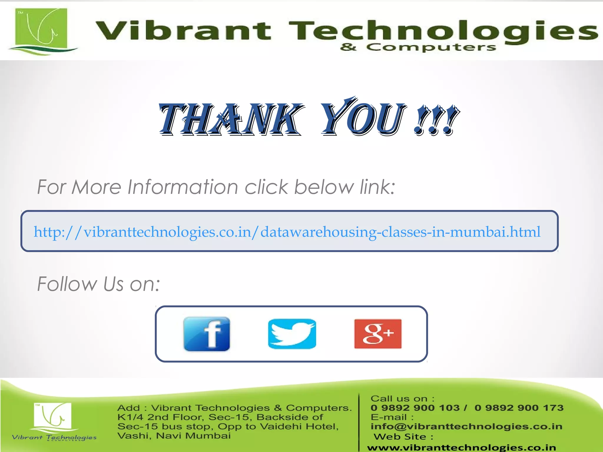 ThankThank You !!!You !!!
For More Information click below link:
Follow Us on:
http://vibranttechnologies.co.in/datawarehousing-classes-in-mumbai.html
 