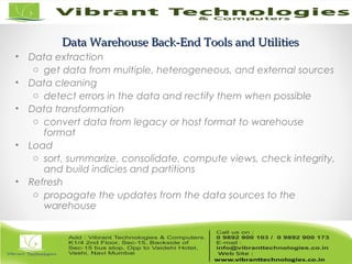Data Warehouse Back-End Tools and UtilitiesData Warehouse Back-End Tools and Utilities
• Data extraction
o get data from multiple, heterogeneous, and external sources
• Data cleaning
o detect errors in the data and rectify them when possible
• Data transformation
o convert data from legacy or host format to warehouse
format
• Load
o sort, summarize, consolidate, compute views, check integrity,
and build indicies and partitions
• Refresh
o propagate the updates from the data sources to the
warehouse
 