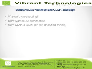 Summary: Data Warehouse and OLAP TechnologySummary: Data Warehouse and OLAP Technology
• Why data warehousing?
• Data warehouse architecture
• From OLAP to OLAM (on-line analytical mining)
 
