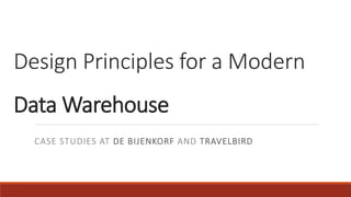 Design Principles for a Modern
Data Warehouse
CASE STUDIES AT DE BIJENKORF AND TRAVELBIRD
 