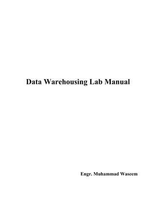 Data Warehousing Lab Manual
Engr. Muhammad Waseem
 