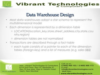 Data Warehouse DesignData Warehouse Design
• Most data warehouses adopt a star schema to represent the
multidimensional model
• Each dimension is represented by a dimension-table
o LOCATION(location_key,store,street_address,city,state,cou
ntry,region)
o dimension tables are not normalized
• Transactions are described through a fact-table
o each tuple consists of a pointer to each of the dimension-
tables (foreign-key) and a list of measures (e.g. sales $$$)
 