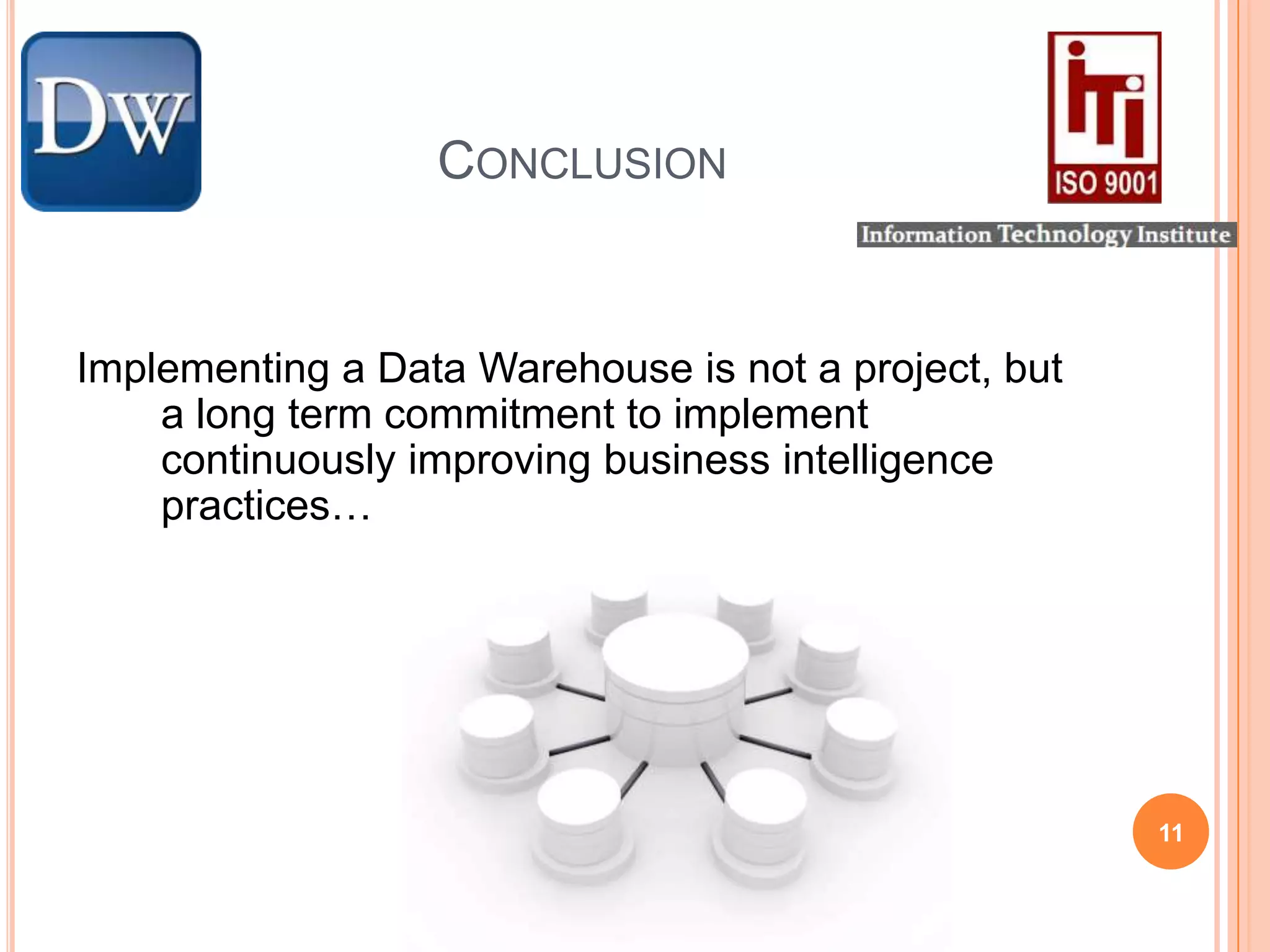 Conclusion 11Implementing a Data Warehouse is not a project, but a long term commitment to implement continuously improving business intelligence practices…
